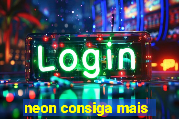 neon consiga mais